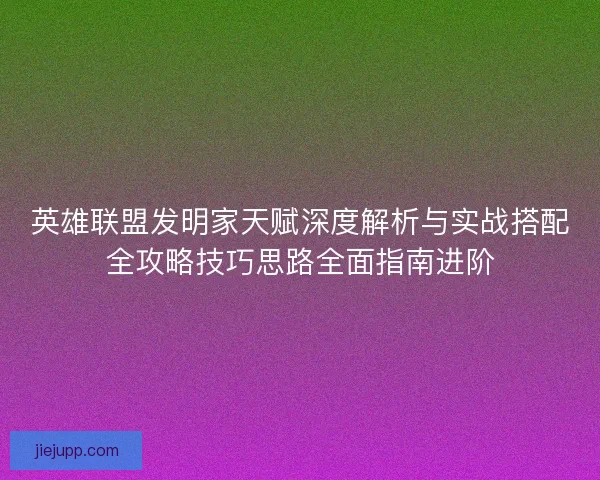 英雄联盟发明家天赋深度解析与实战搭配全攻略技巧思路全面指南进阶